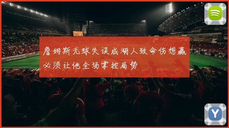 詹姆斯无球失误成湖人致命伤想赢必须让他全场掌控局势