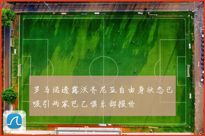 罗马诺透露沃齐尼亚自由身状态已吸引两家巴乙俱乐部报价